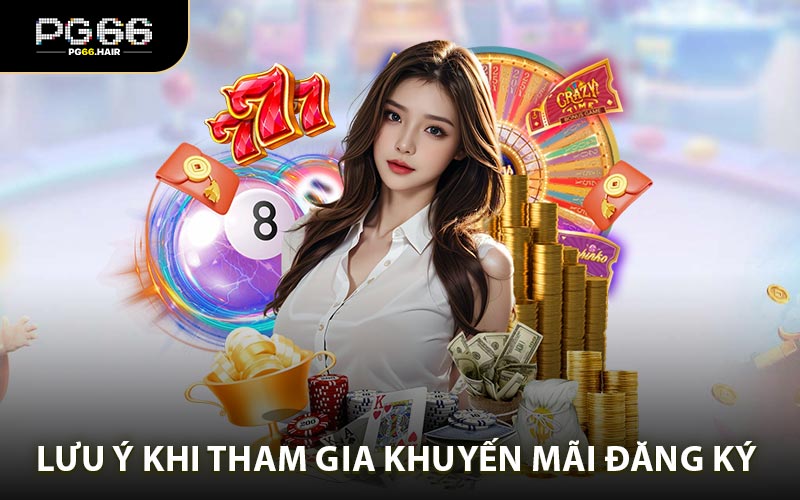 Một số lưu ý khi tham gia khuyến mãi đăng ký từ nhà cái PG66