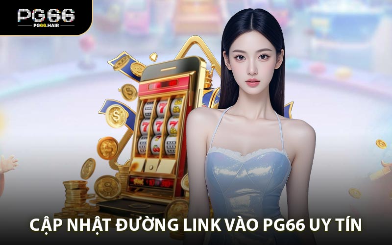Cập nhật đường Link vào PG66 uy tín chính thức mới nhất