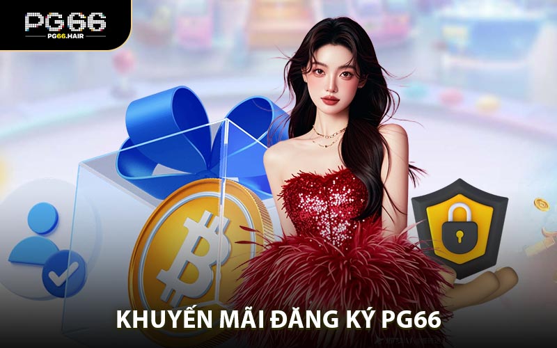 Khuyến Mãi Đăng Ký PG66 - Thưởng Chào Mừng Hấp Dẫn